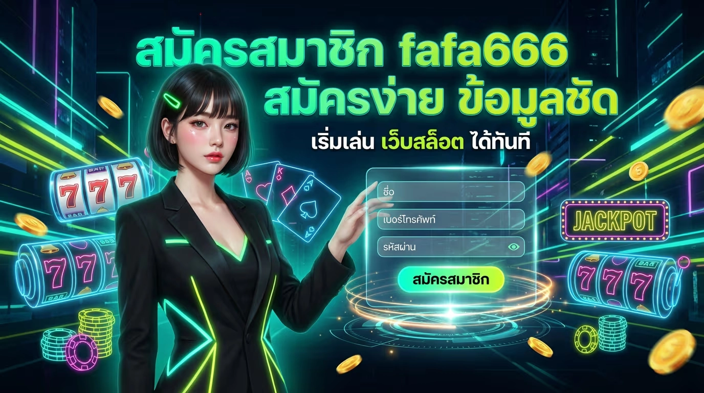 สมัครสมาชิก fafa666 สมัครง่าย ข้อมูลชัด เริ่มเล่น เว็บสล็อต ได้ทันที